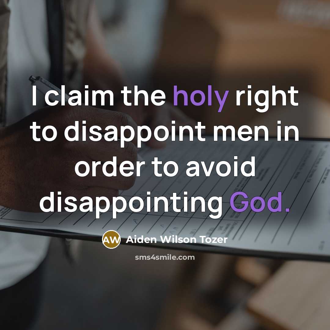 “I claim the holy right to disappoint men in order…” quote by Aiden Wilson Tozer