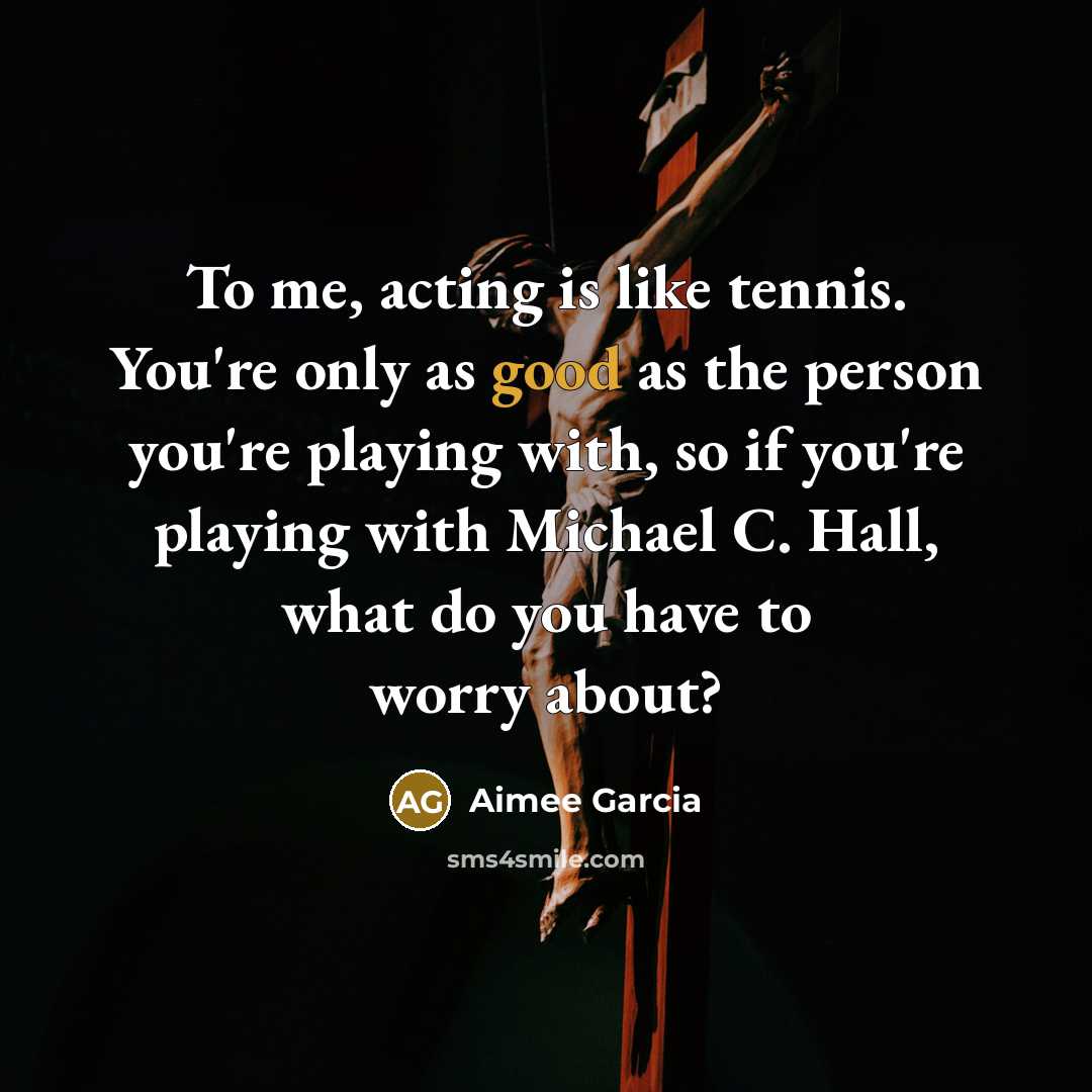“To me, acting is like tennis. You're only as good…” quote by Aimee Garcia