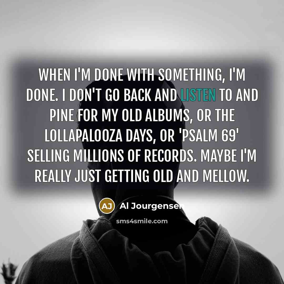 “When I'm done with something, I'm done. I don't go…” quote by Al Jourgensen
