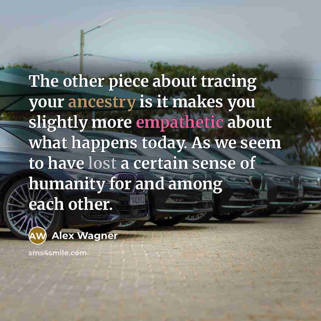 “The other piece about tracing your ancestry is it makes…” quote by Alex Wagner