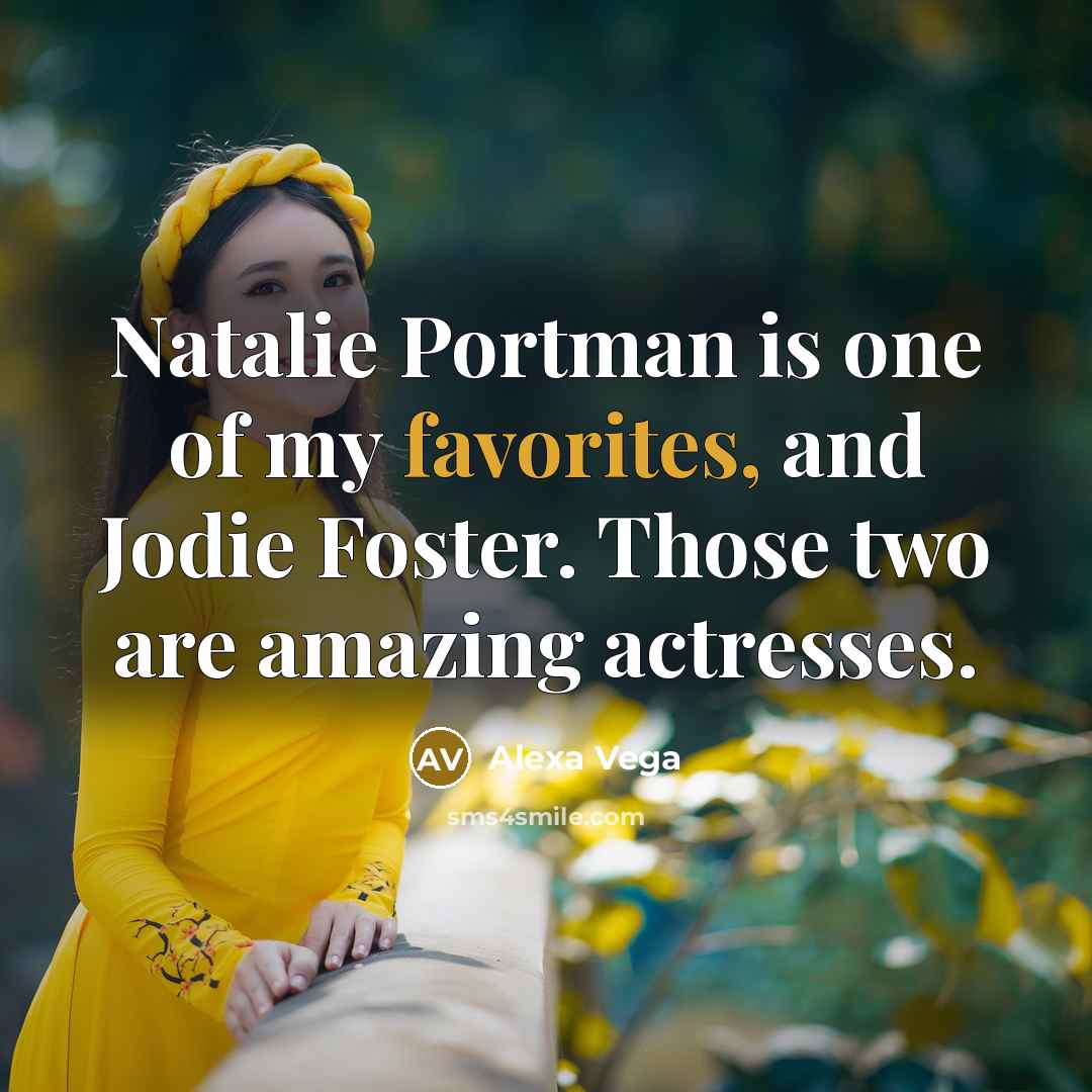 “Natalie Portman is one of my favorites, and Jodie Foster.…” quote by Alexa Vega