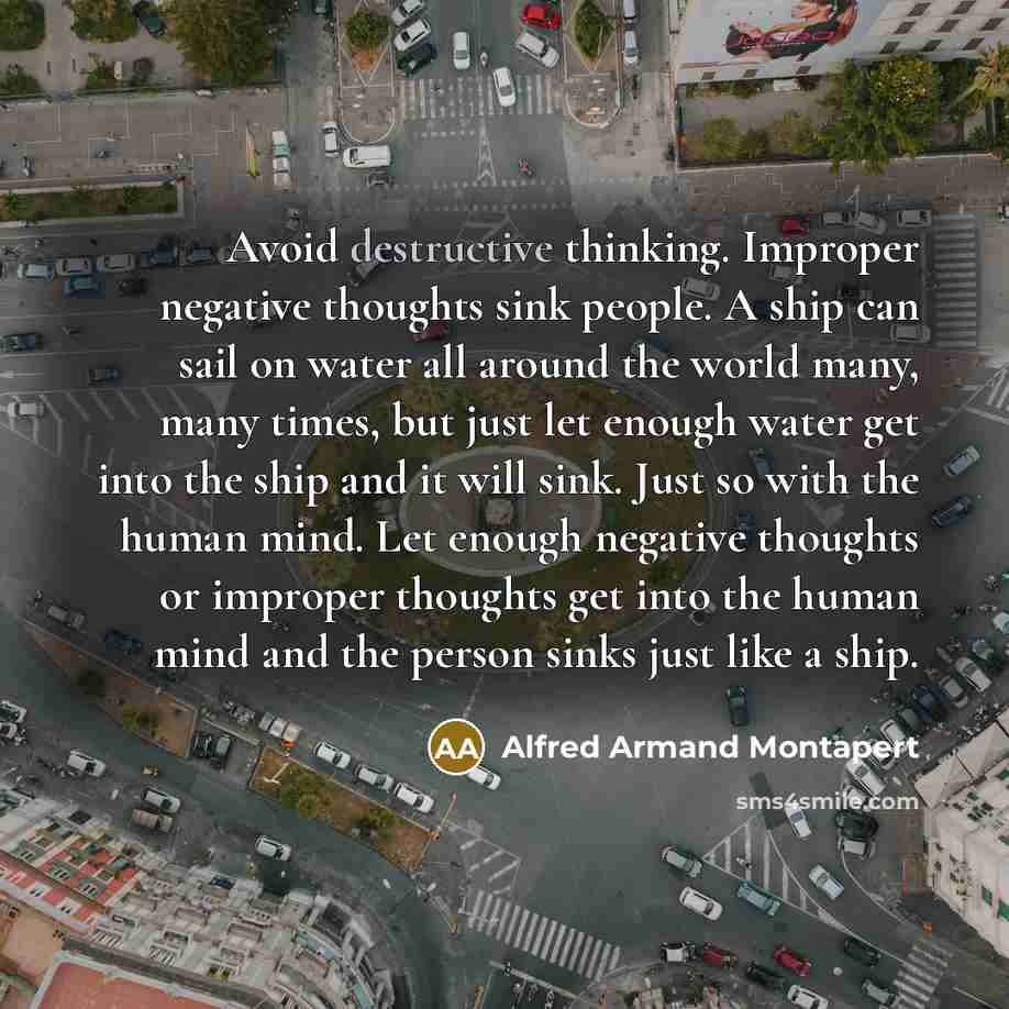 “Avoid destructive thinking. Improper negative thoughts sink people. A ship…” quote by Alfred Armand Montapert
