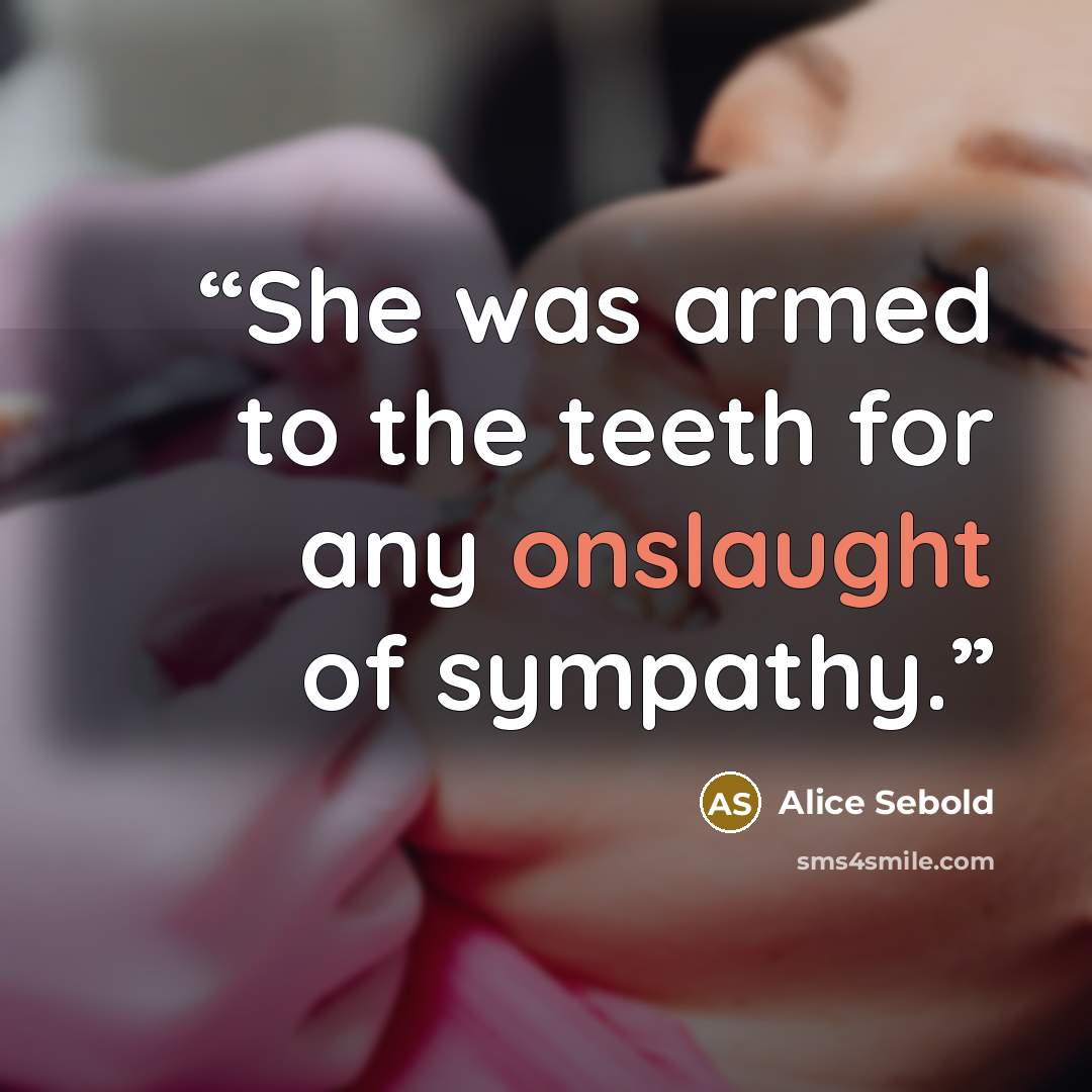 “She was armed to the teeth for any onslaught of sympathy.” quote by Alice Sebold