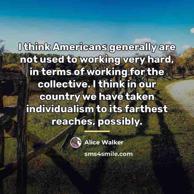 “I think Americans generally are not used to working very…” quote by Alice Walker