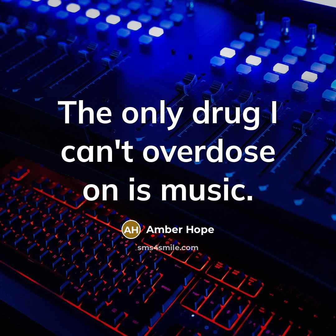 “The only drug I can't overdose on is music.” quote by Amber Hope