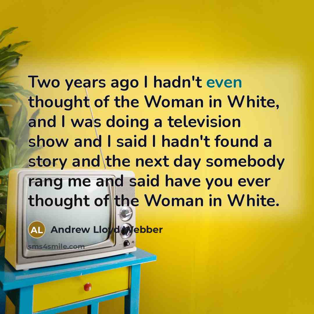 “Two years ago I hadn't even thought of the Woman…” quote by Andrew Lloyd Webber