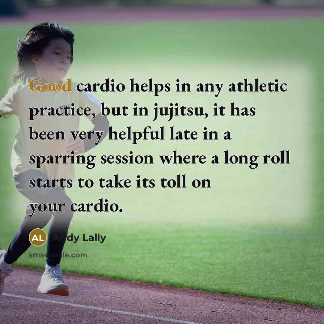 “Good cardio helps in any athletic practice, but in jujitsu,…” quote by Andy Lally