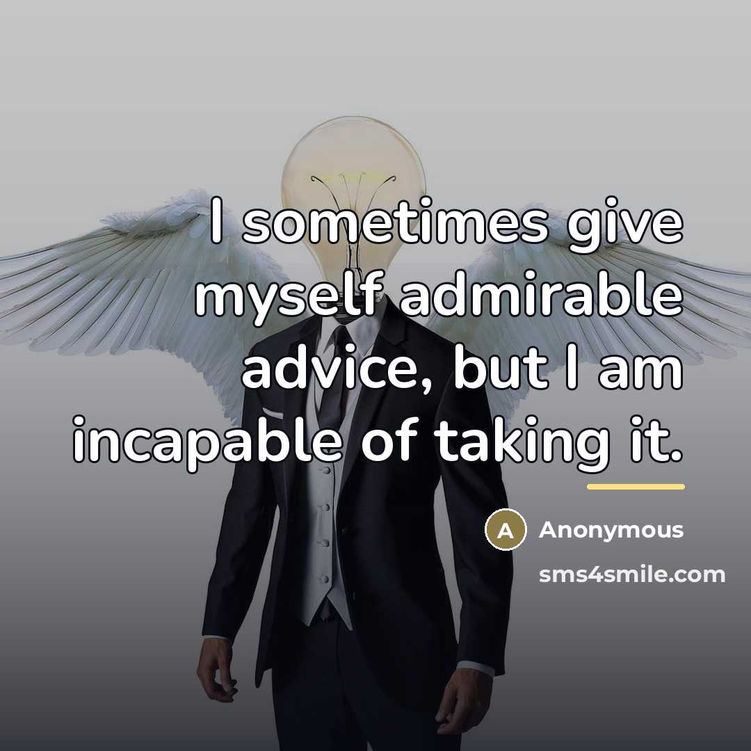 “I sometimes give myself admirable advice, but I am incapable…” quote by Anonymous