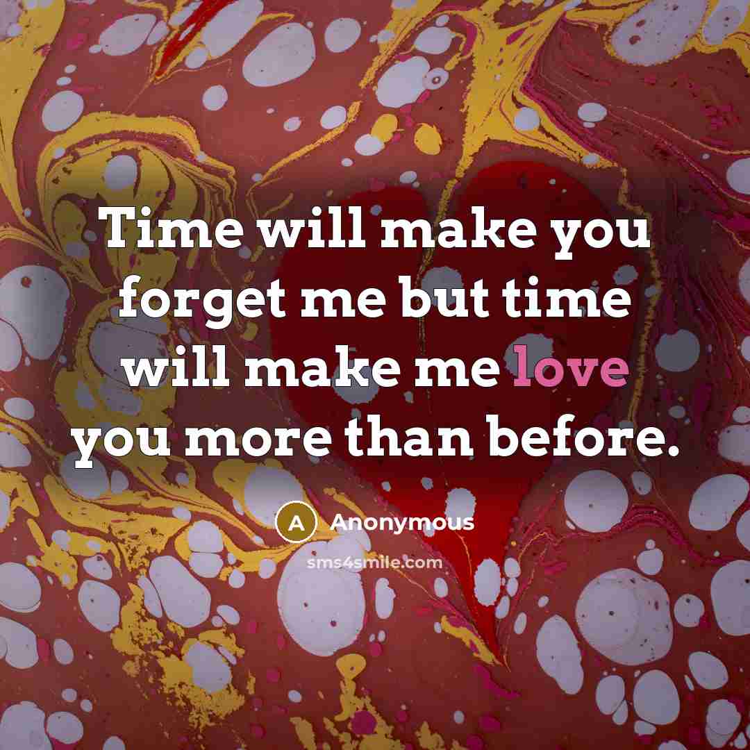 “Time will make you forget me but time will make…” quote by Anonymous