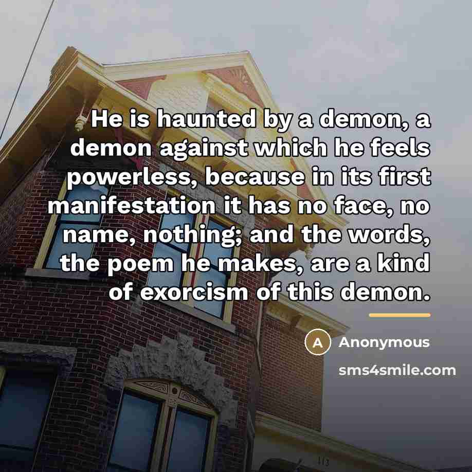 “He is haunted by a demon, a demon against which…” quote by Anonymous