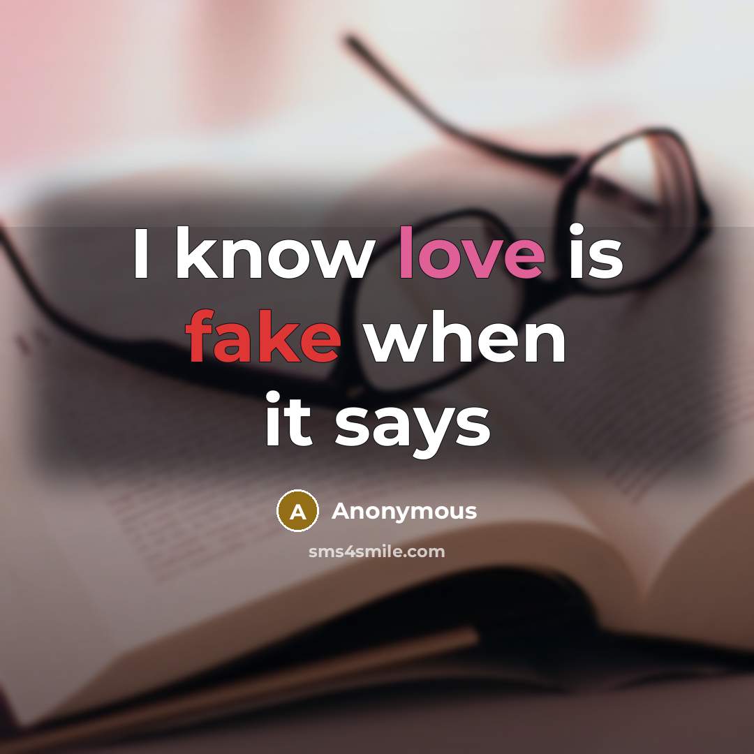 “I know love is fake when it says” quote by Anonymous