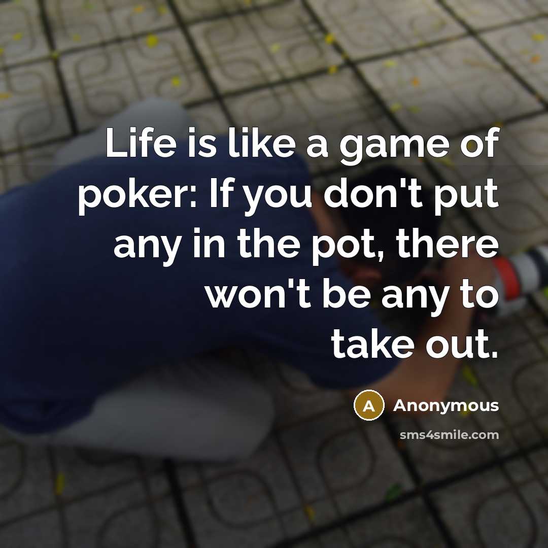 “Life is like a game of poker: If you don't…” quote by Anonymous