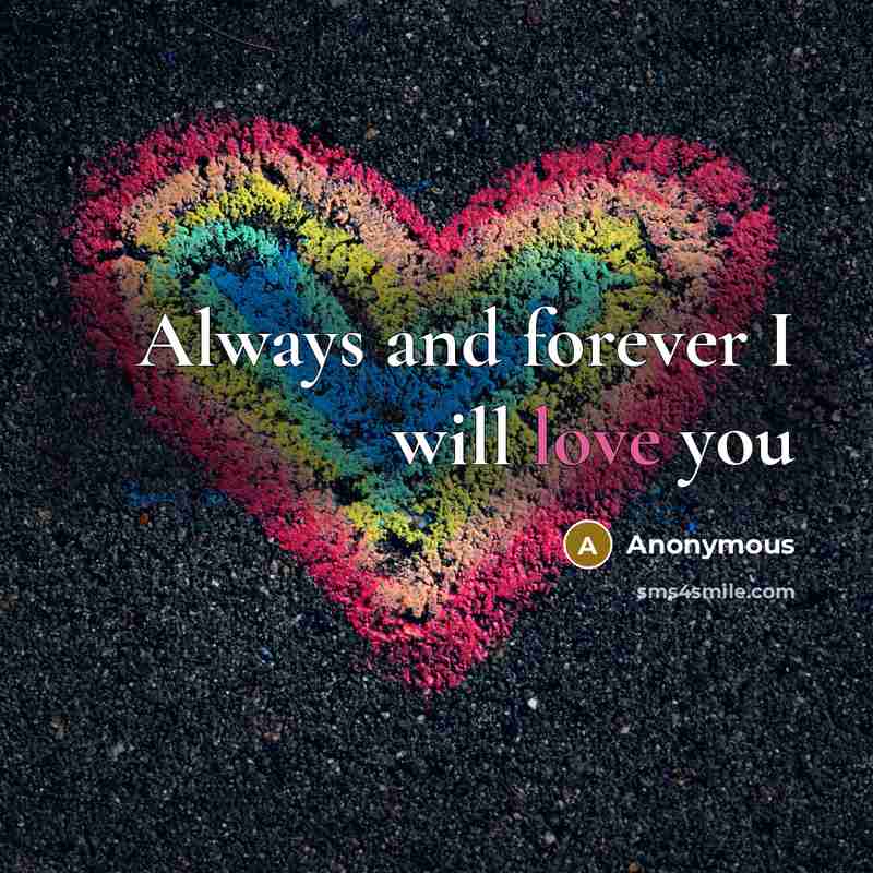 “Always and forever I will love you…” quote by Anonymous