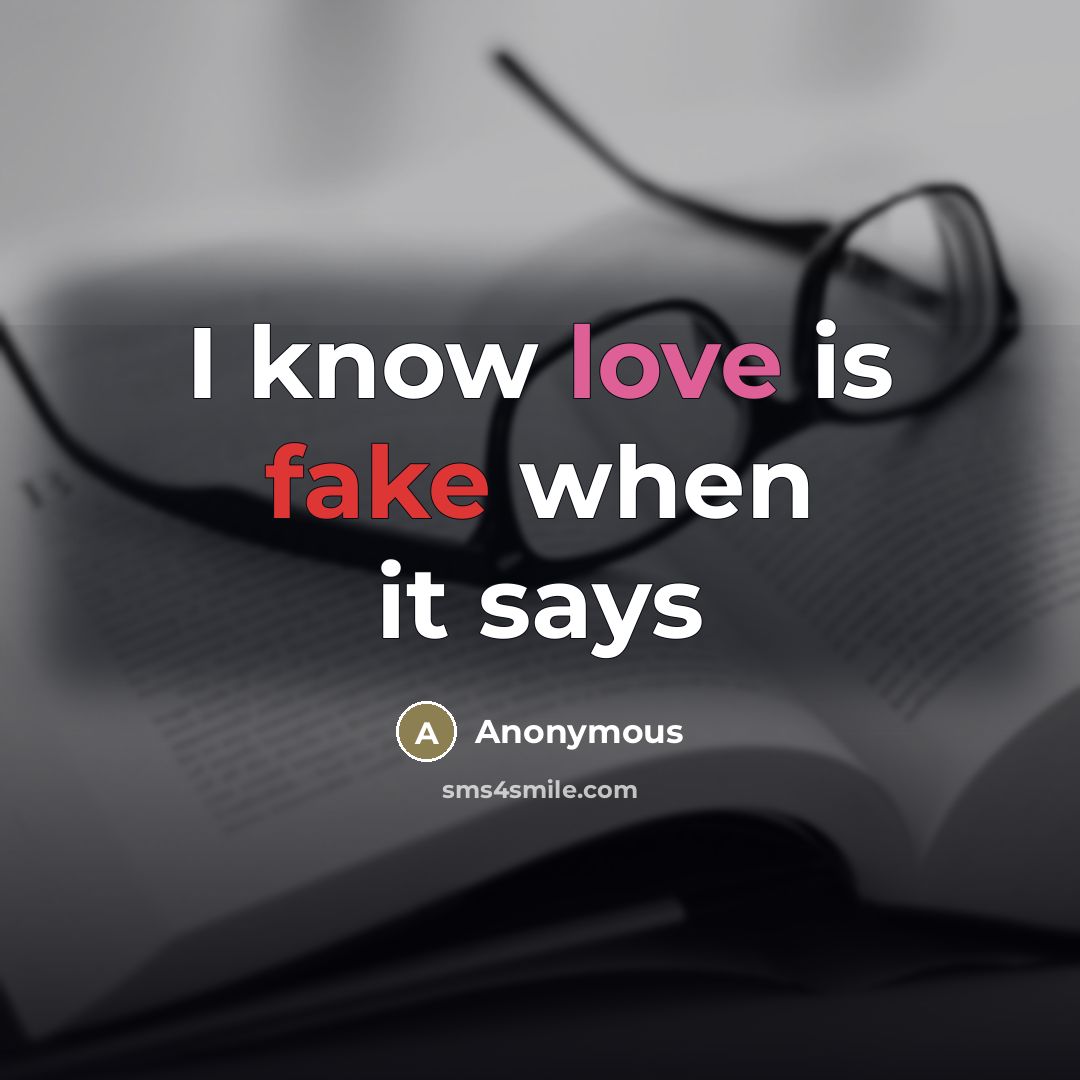 “I know love is fake when it says…” quote by Anonymous