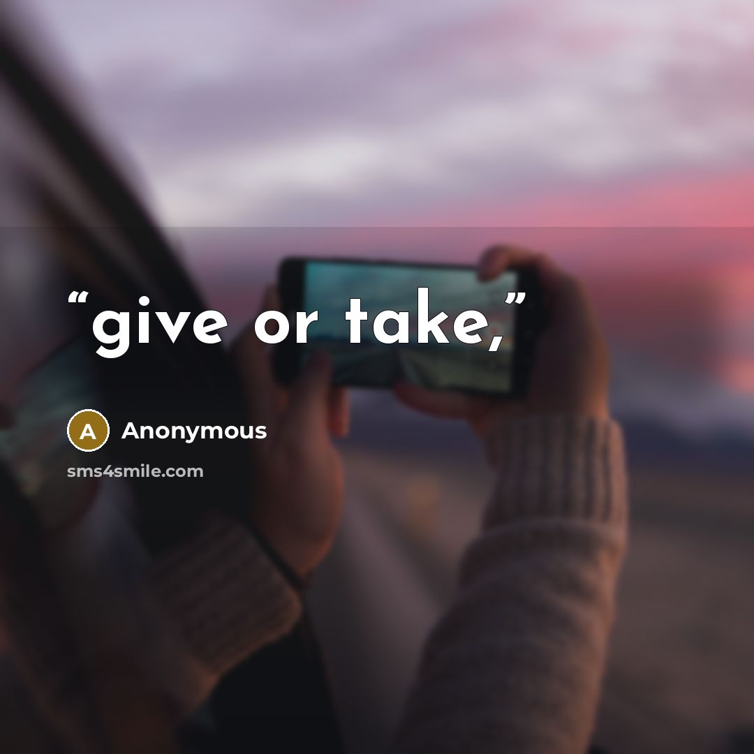 “give or take,” quote by Anonymous