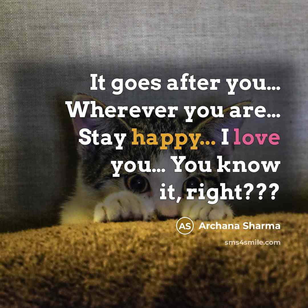 “It goes after you.... Wherever you are.... Stay happy... I…” quote by Archana Sharma