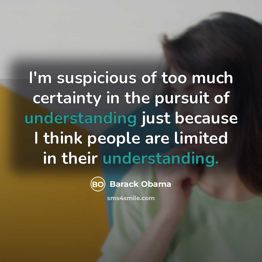 “I'm suspicious of too much certainty in the pursuit of…” quote by Barack Obama