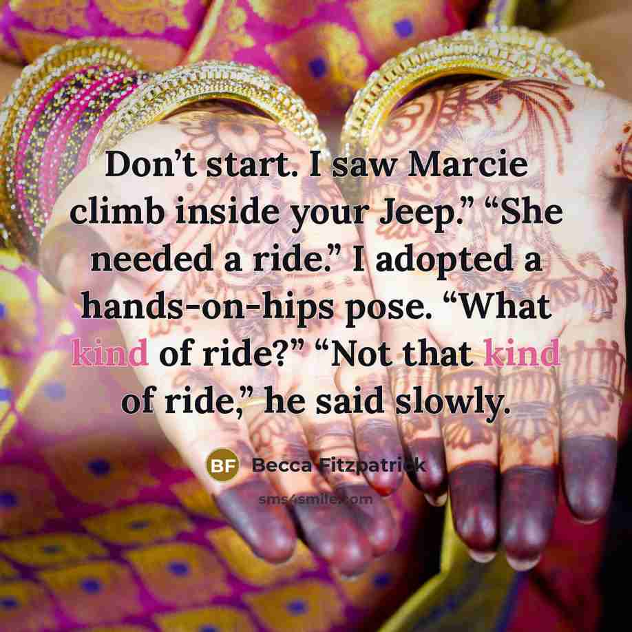 “Don’t start. I saw Marcie climb inside your Jeep.” “She…” quote by Becca Fitzpatrick