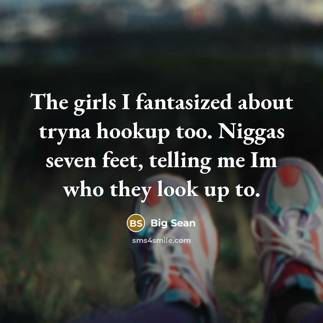 “The girls I fantasized about tryna hookup too. Niggas seven…” quote by Big Sean