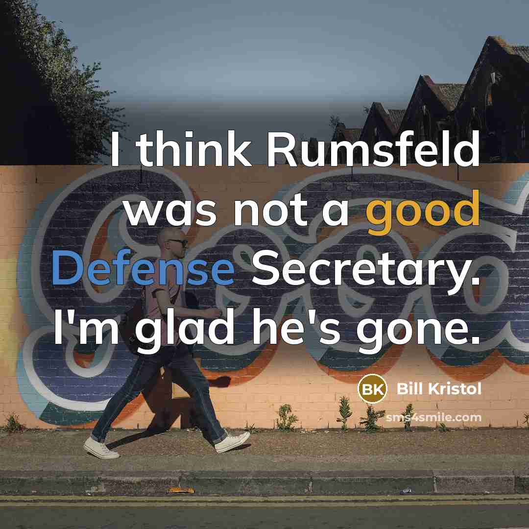 “I think Rumsfeld was not a good Defense Secretary. I'm…” quote by Bill Kristol