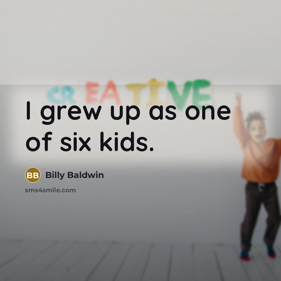 “I grew up as one of six kids.…” quote by Billy Baldwin