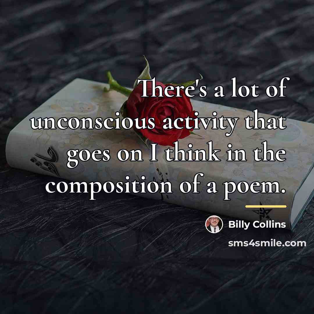 “There's a lot of unconscious activity that goes on I…” quote by Billy Collins