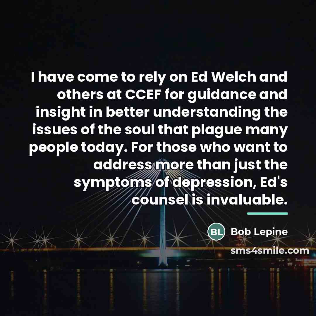 “I have come to rely on Ed Welch and others…” quote by Bob Lepine