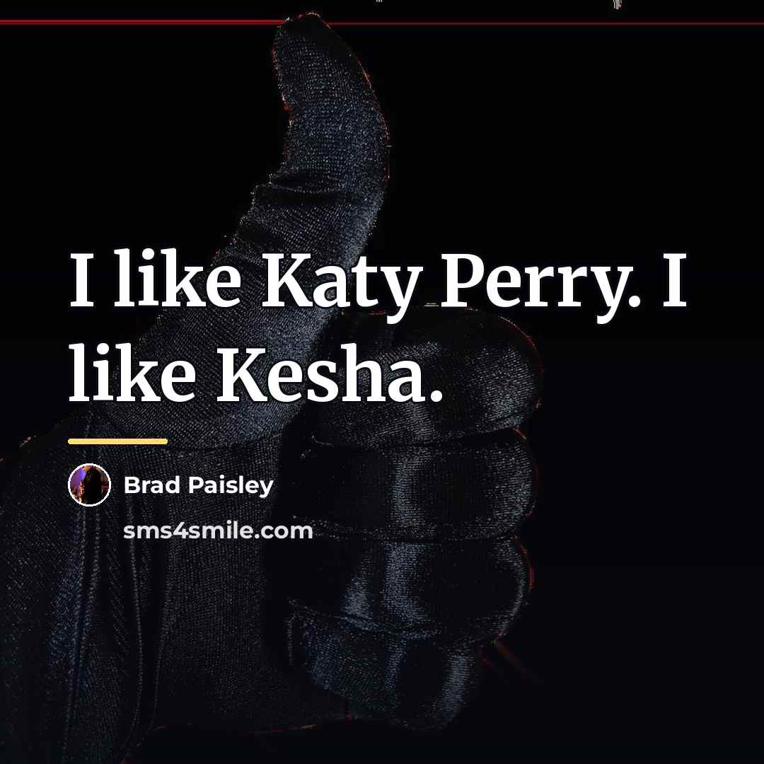 “I like Katy Perry. I like Kesha.…” quote by Brad Paisley