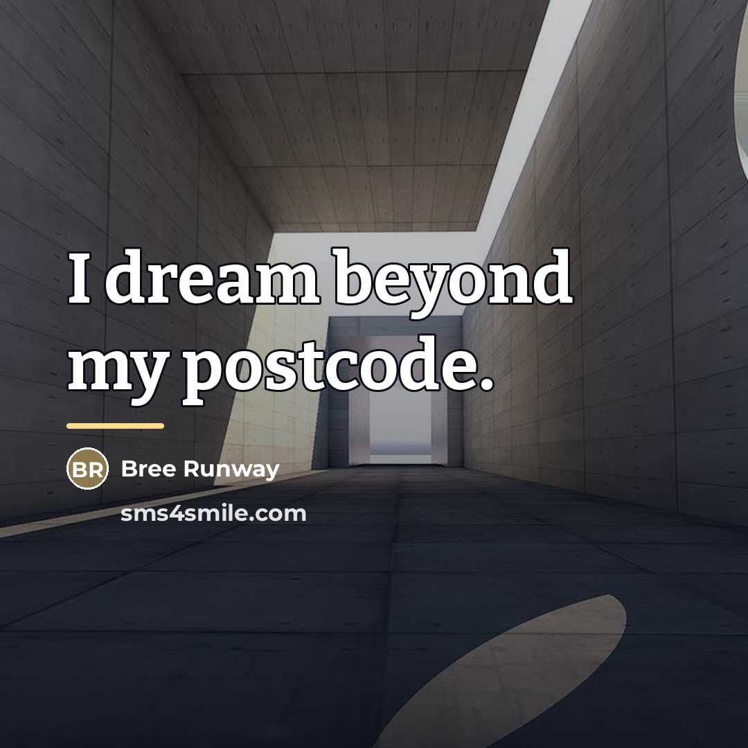 “I dream beyond my postcode.…” quote by Bree Runway