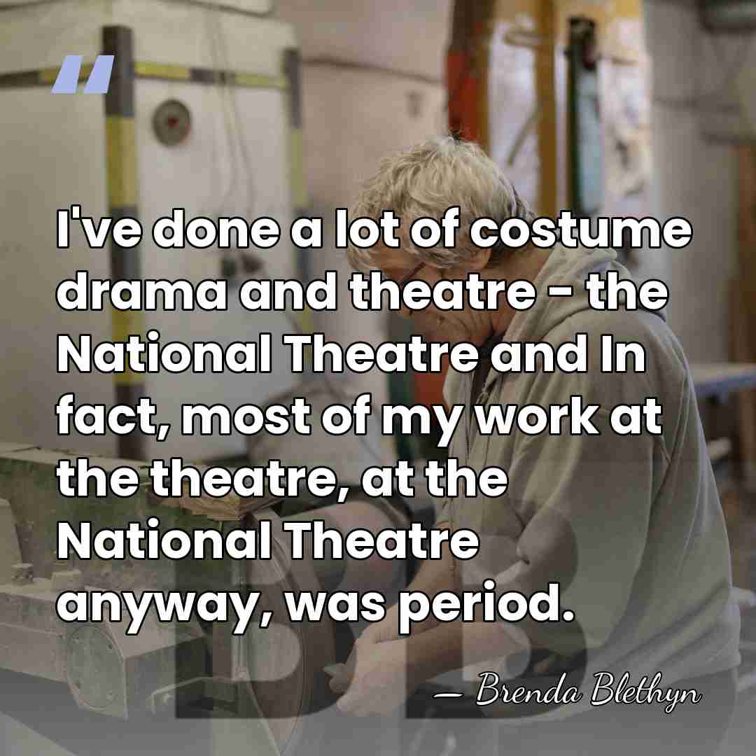I've done a lot of costume drama and theatre - the National&hellip; - Brenda Blethyn