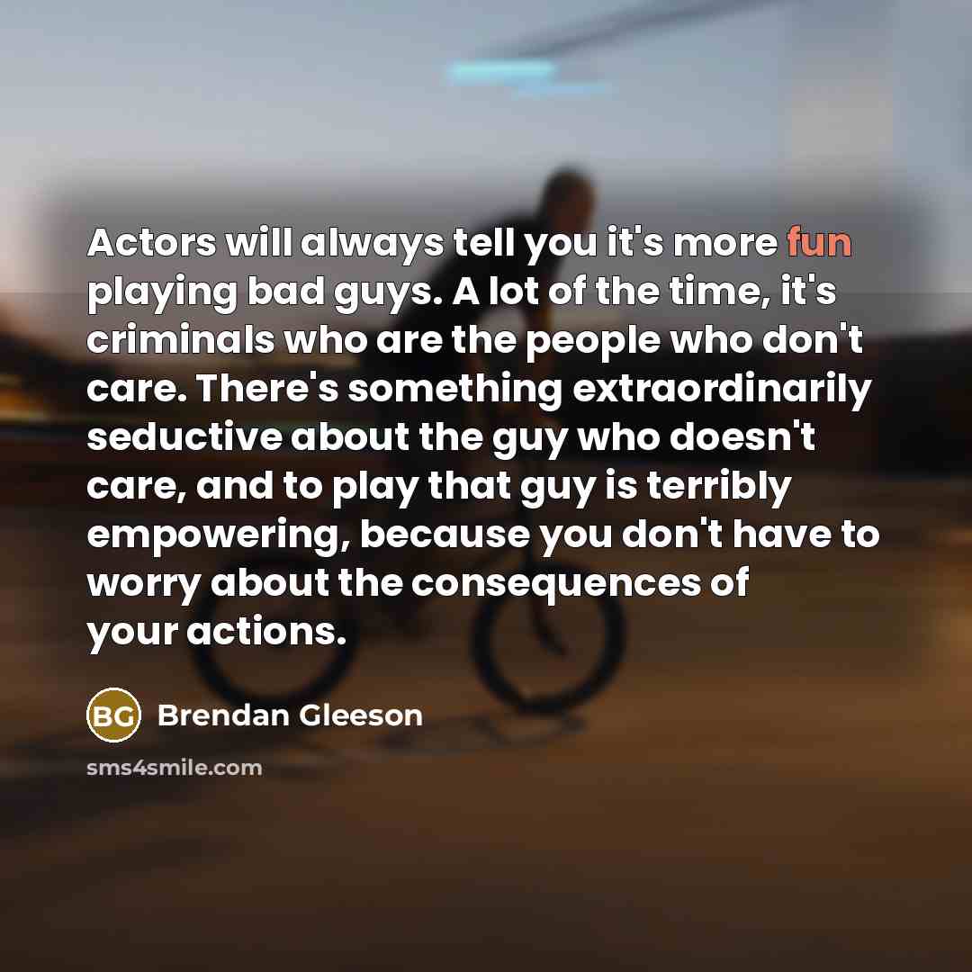 “Actors will always tell you it's more fun playing bad…” quote by Brendan Gleeson
