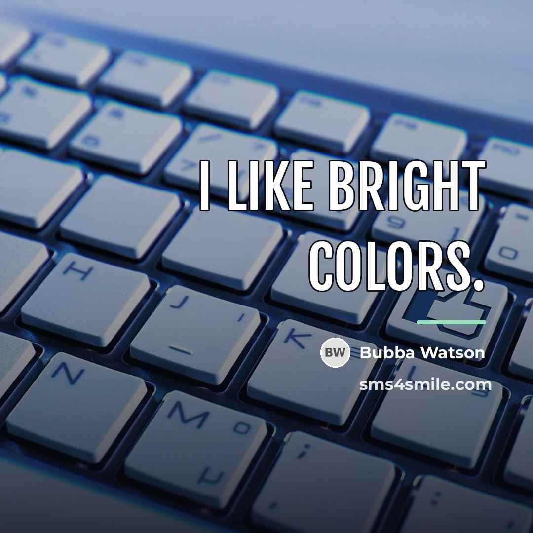 “I like bright colors.…” quote by Bubba Watson