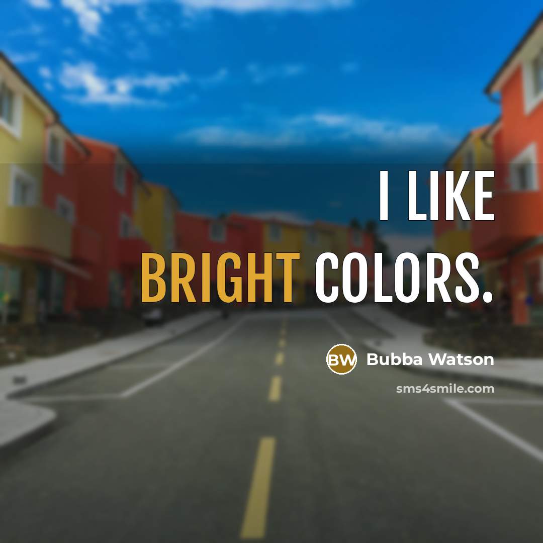 “I like bright colors.” quote by Bubba Watson
