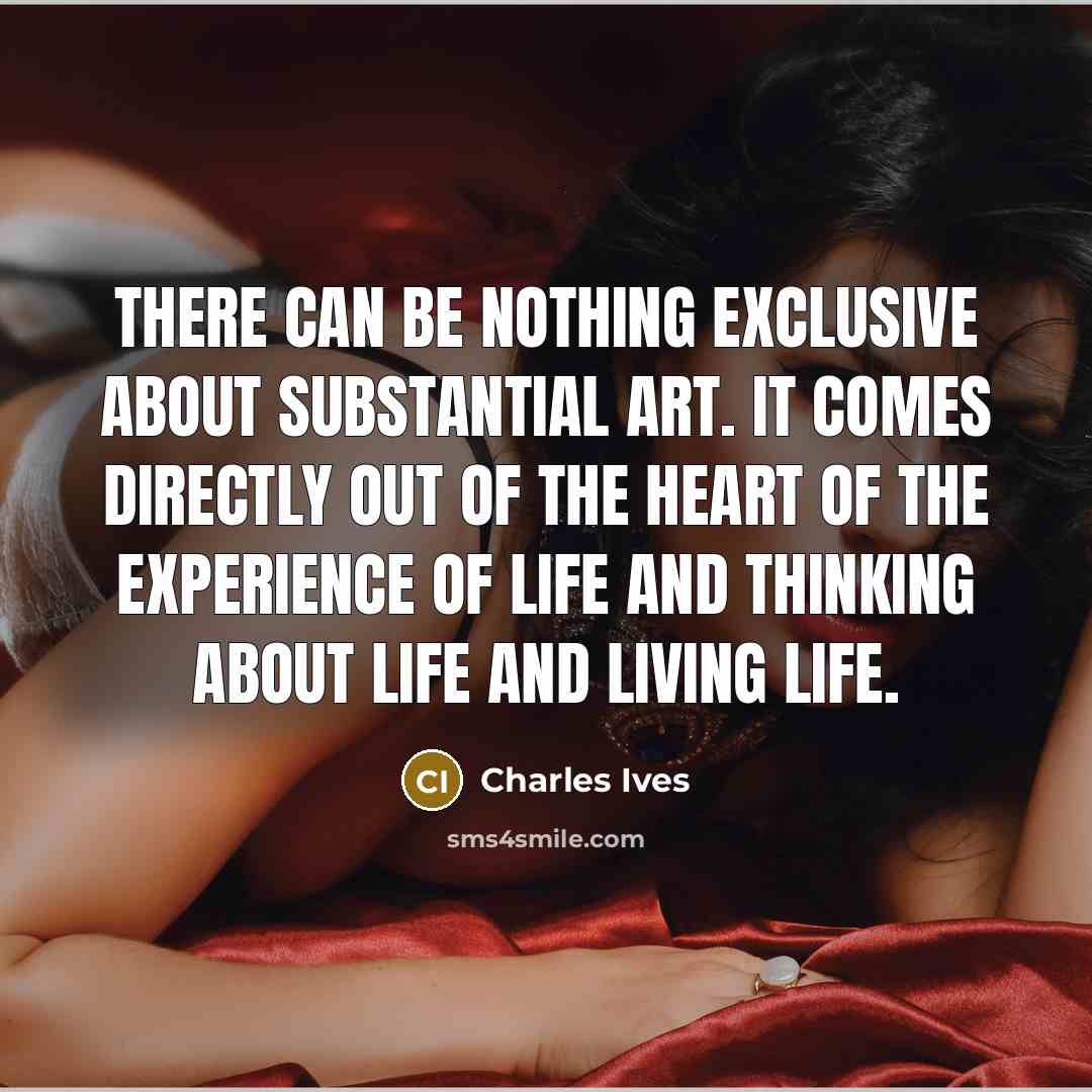 “There can be nothing exclusive about substantial art. It comes…” quote by Charles Ives