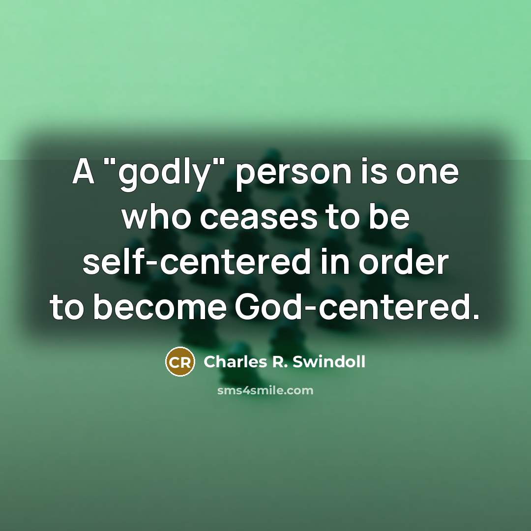 “A "godly" person is one who ceases to be self-centered…” quote by Charles R. Swindoll