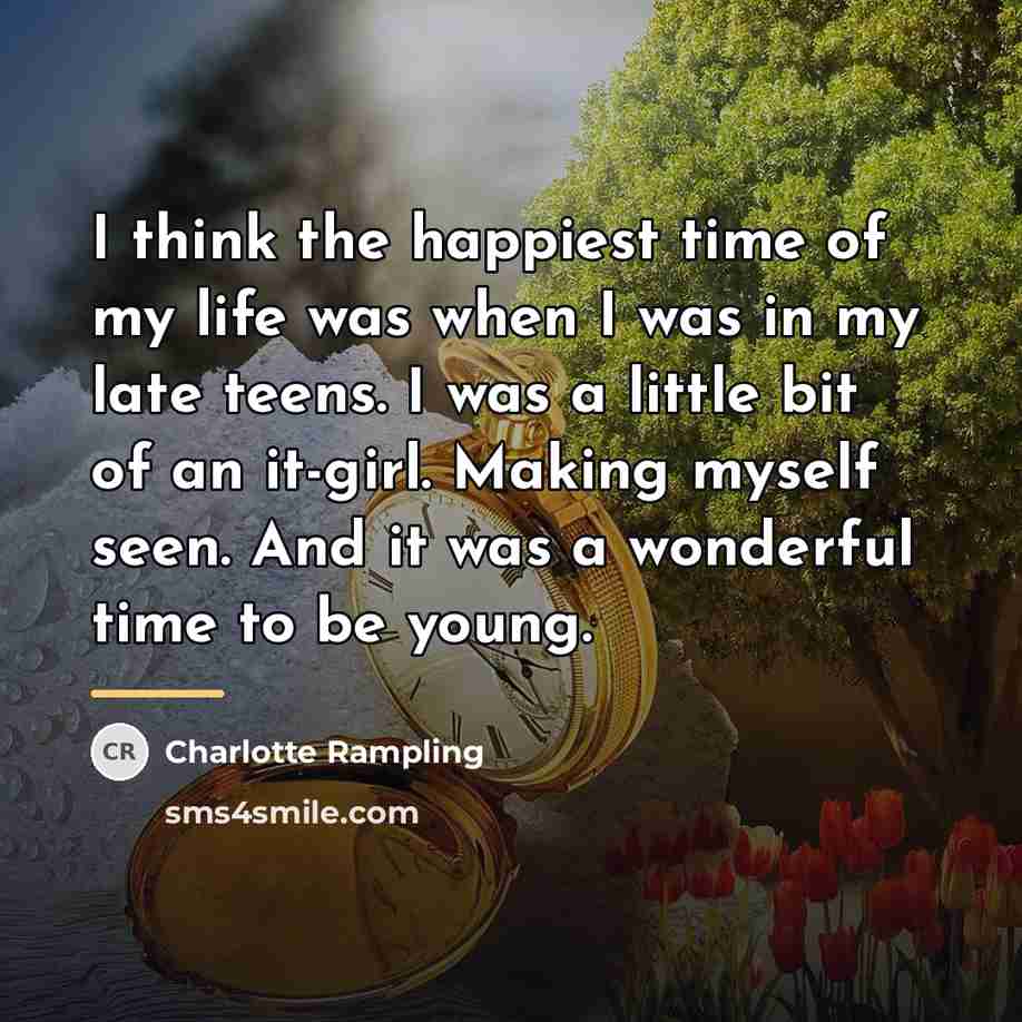 “I think the happiest time of my life was when…” quote by Charlotte Rampling