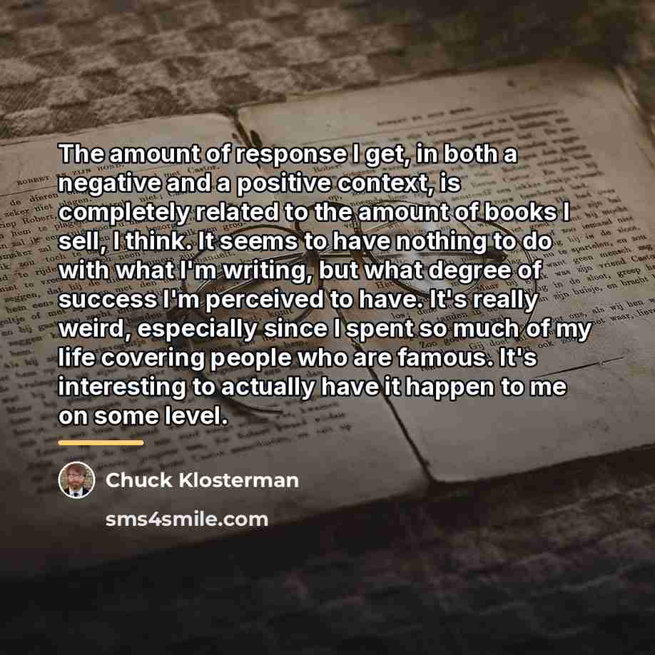 “The amount of response I get, in both a negative…” quote by Chuck Klosterman