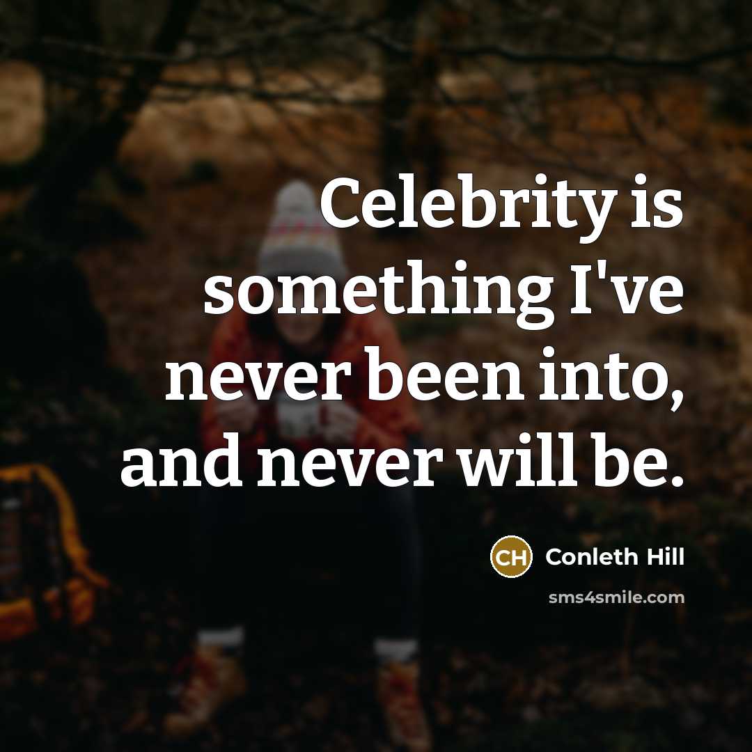 “Celebrity is something I've never been into, and never will…” quote by Conleth Hill