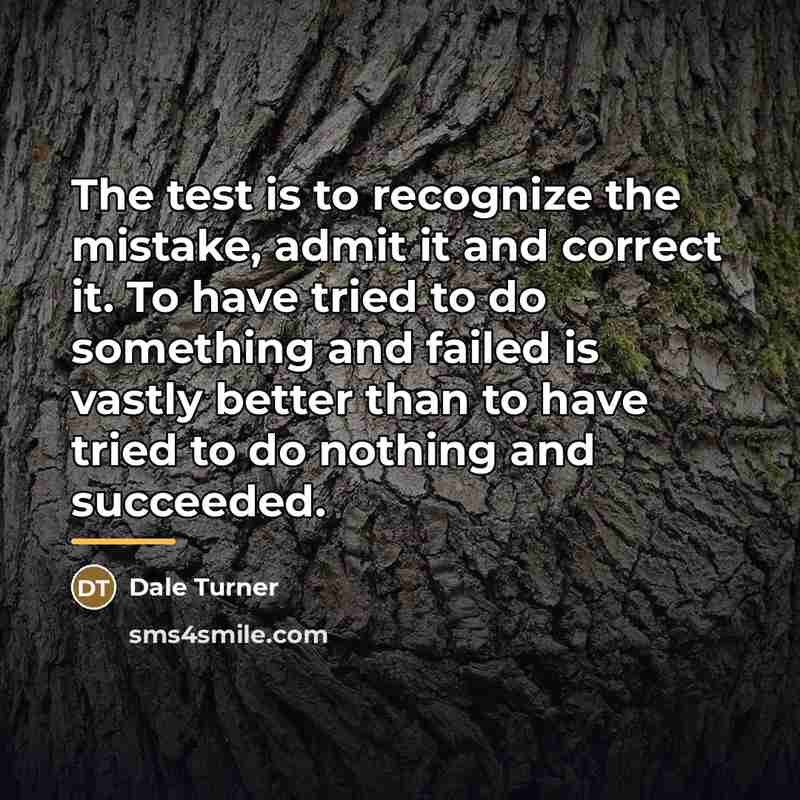 “The test is to recognize the mistake, admit it and…” quote by Dale Turner