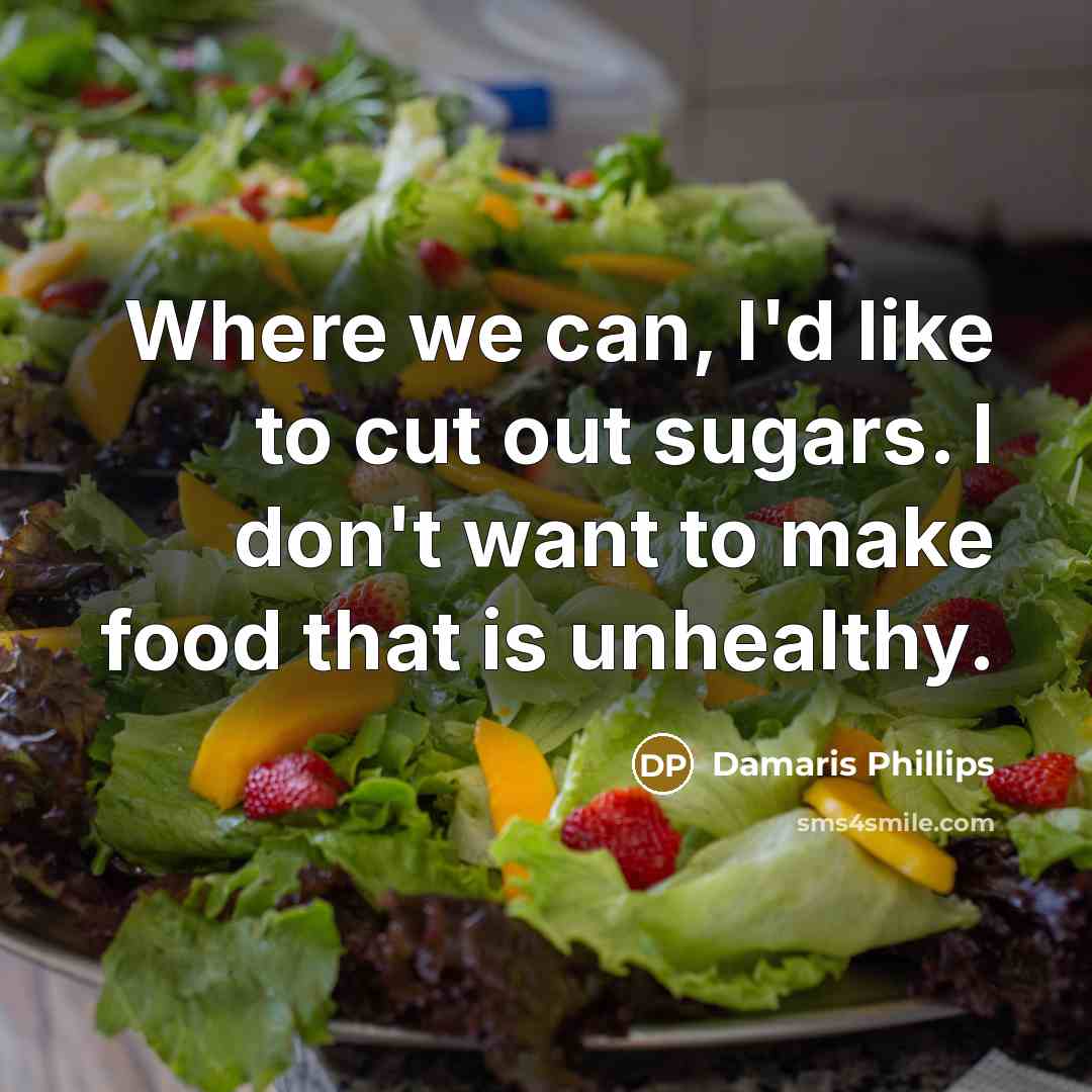“Where we can, I'd like to cut out sugars. I…” quote by Damaris Phillips
