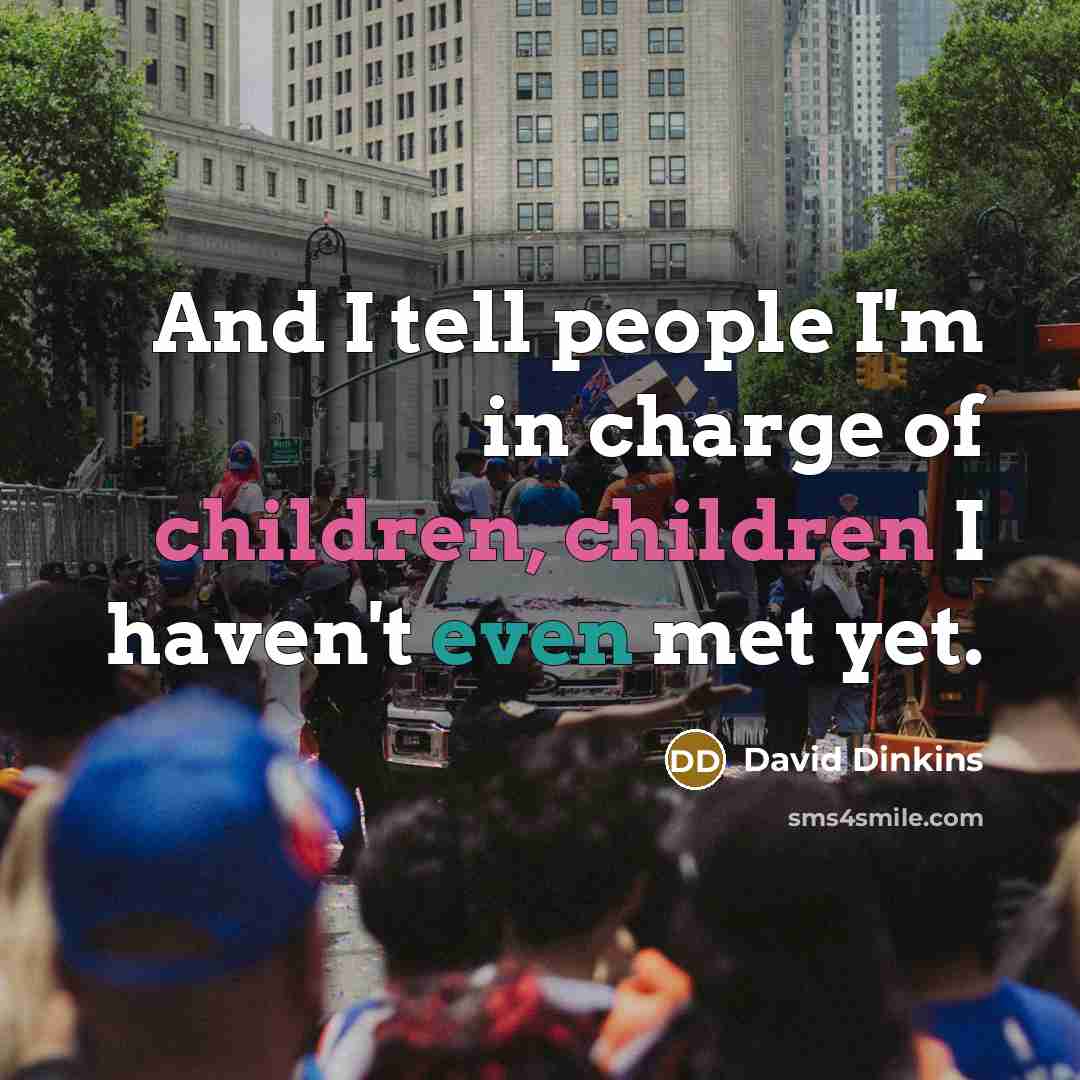 “And I tell people I'm in charge of children, children…” quote by David Dinkins