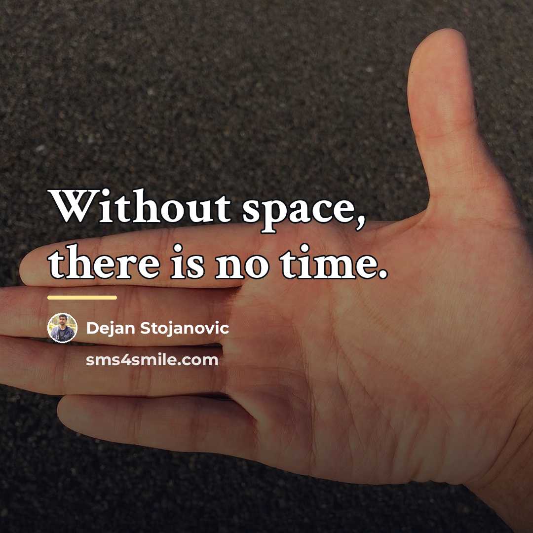 “Without space, there is no time.…” quote by Dejan Stojanovic