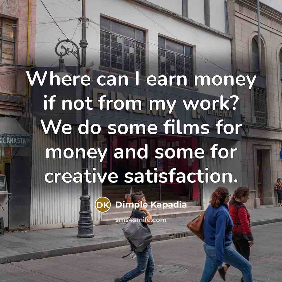 “Where can I earn money if not from my work?…” quote by Dimple Kapadia