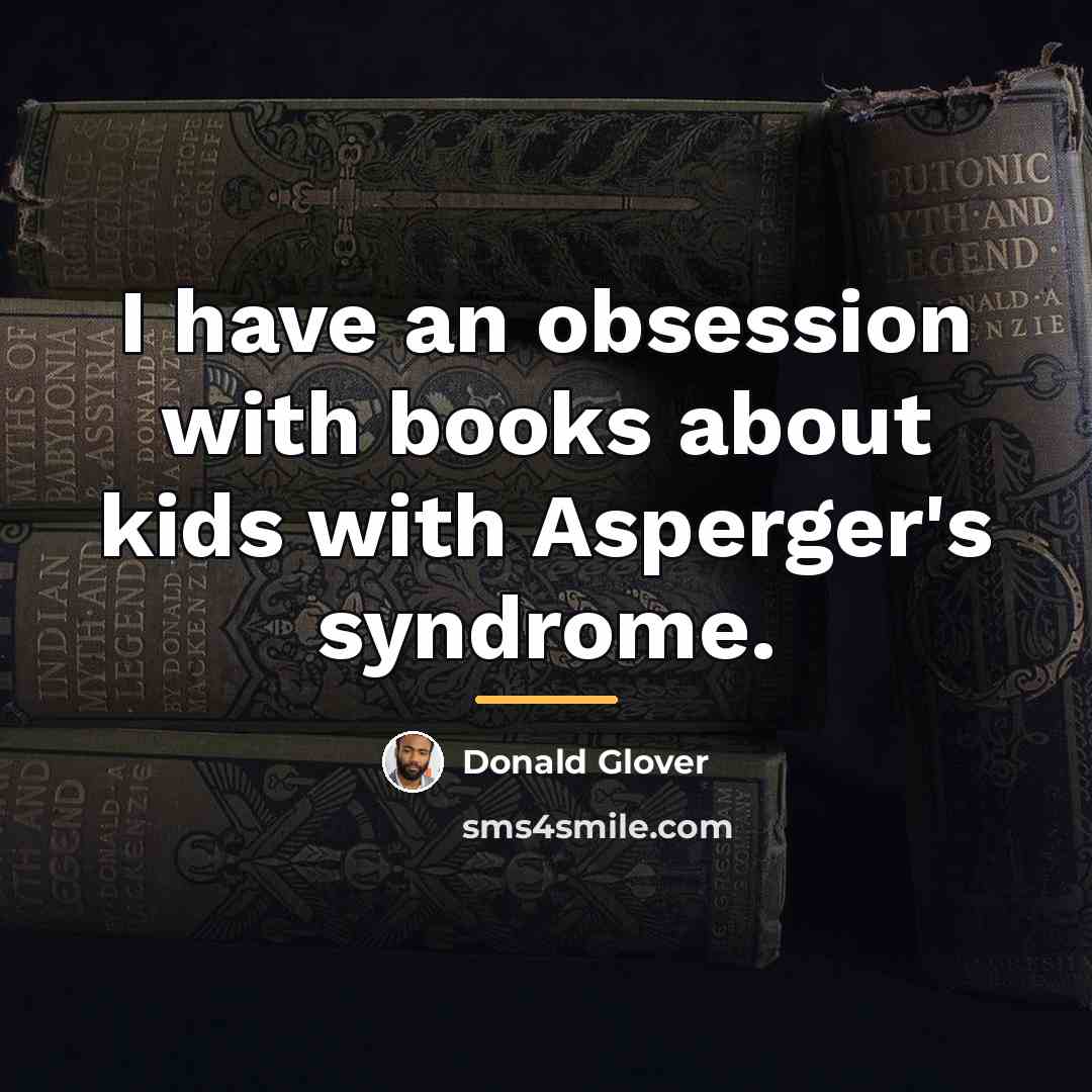 “I have an obsession with books about kids with Asperger's…” quote by Donald Glover