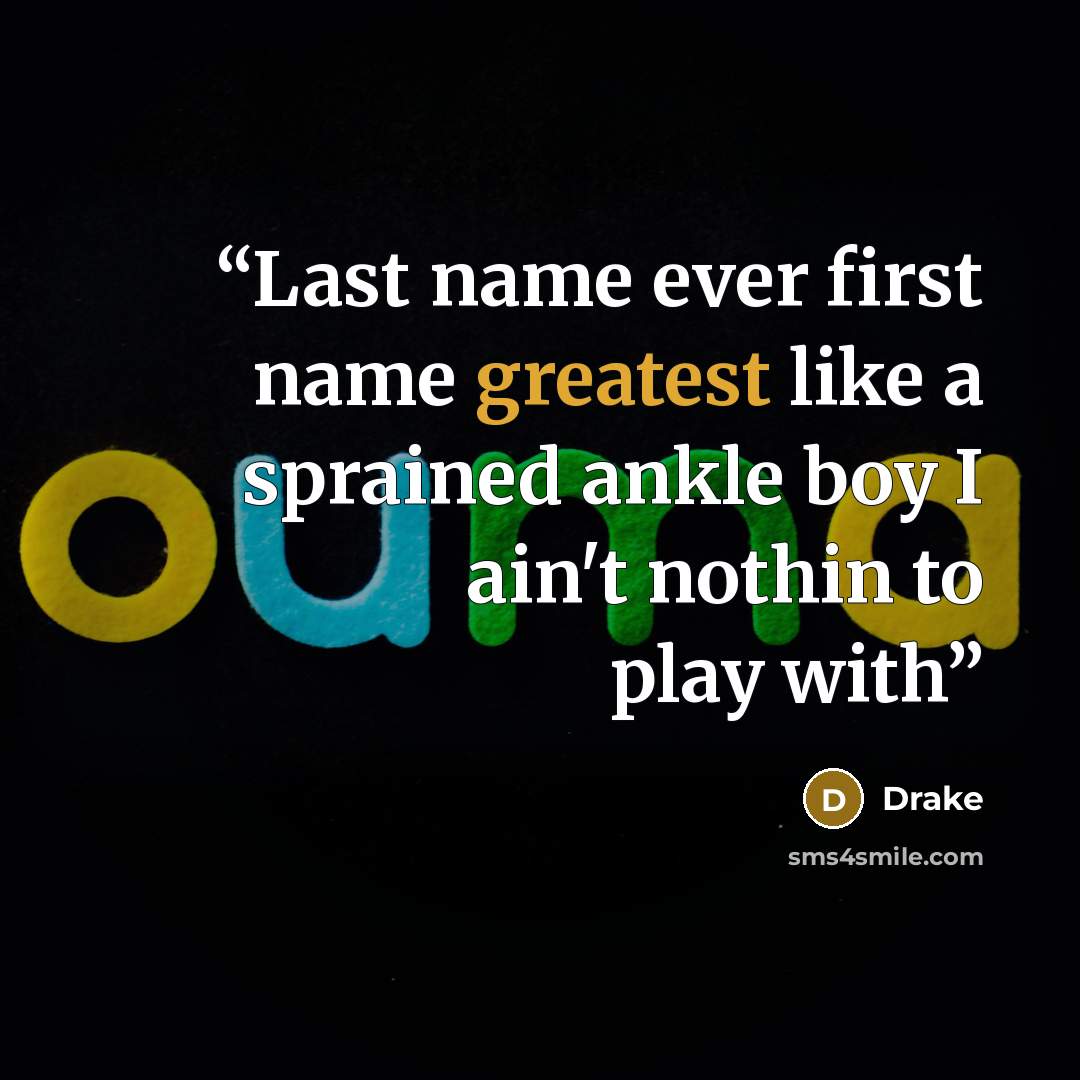 “Last name ever first name greatest like a sprained ankle boy I ain't nothin to play with” quote by Drake