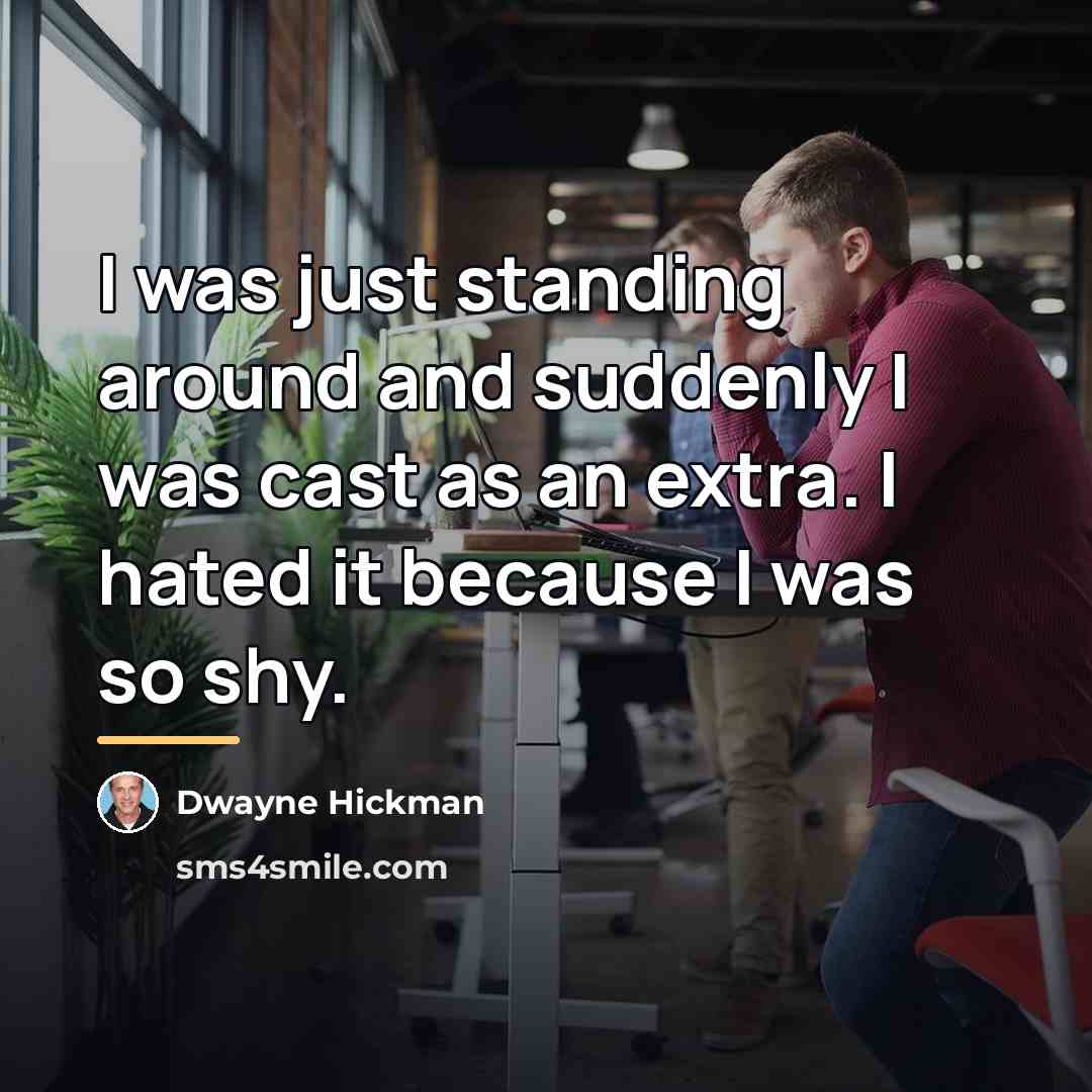 “I was just standing around and suddenly I was cast…” quote by Dwayne Hickman