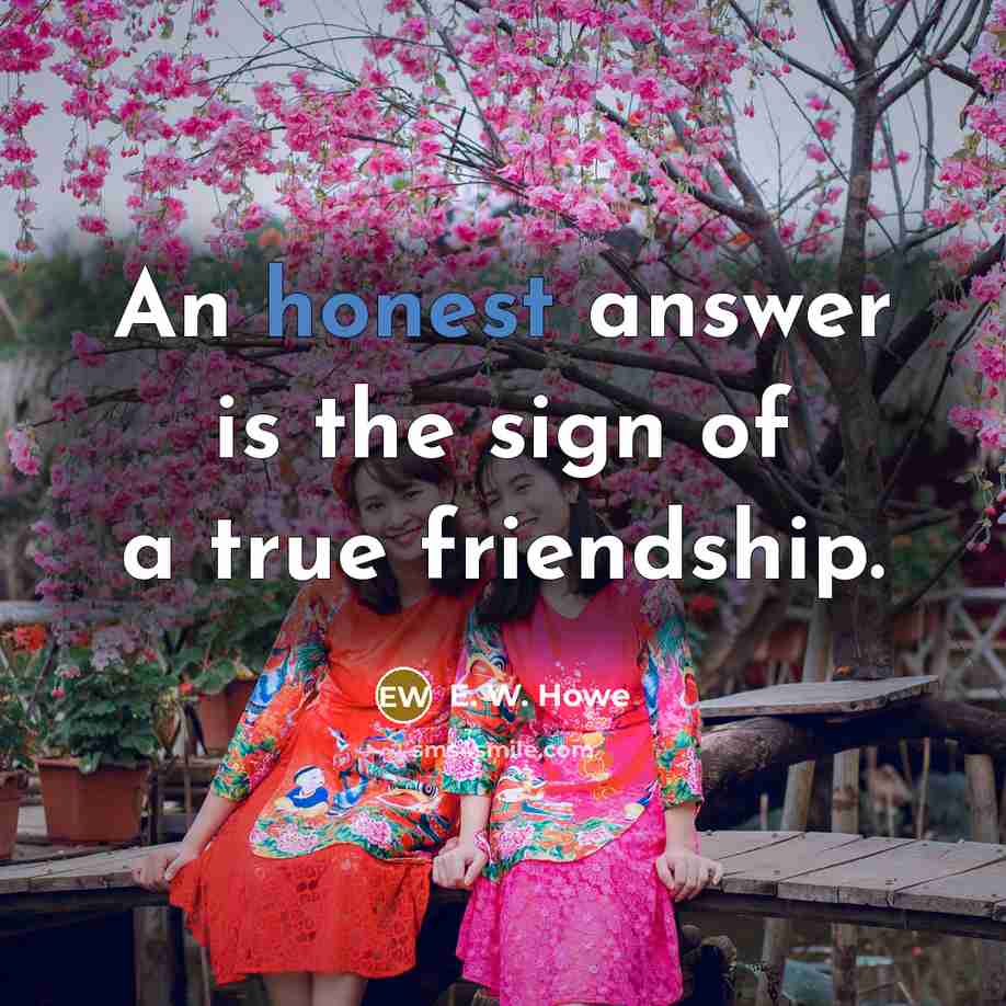 “An honest answer is the sign of a true friendship.…” quote by E. W. Howe