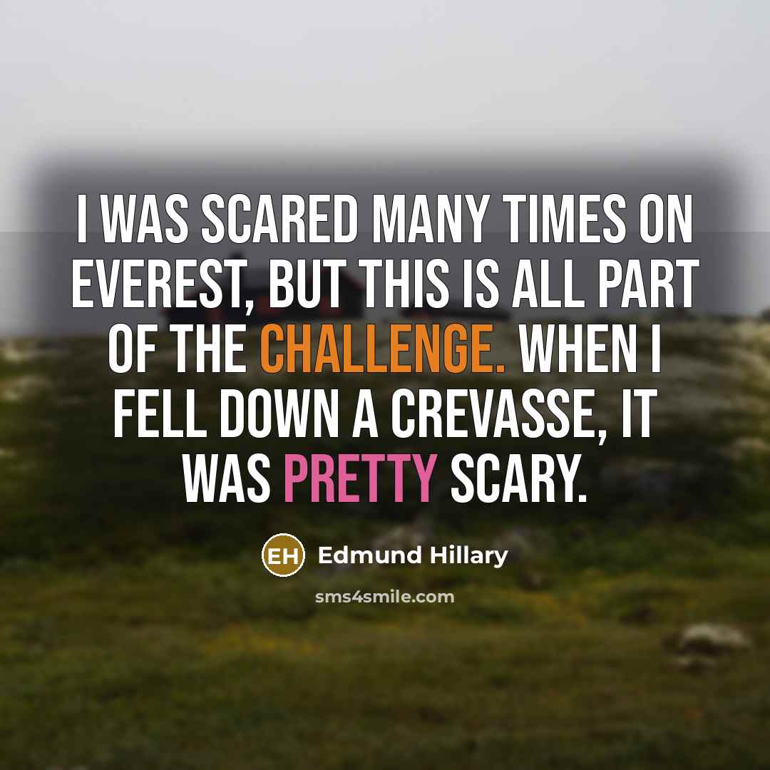 “I was scared many times on Everest, but this is…” quote by Edmund Hillary