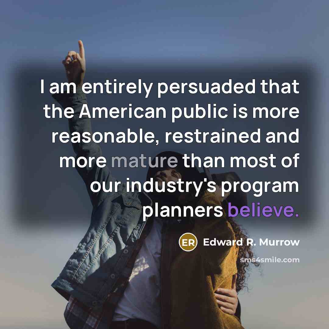 “I am entirely persuaded that the American public is more…” quote by Edward R. Murrow