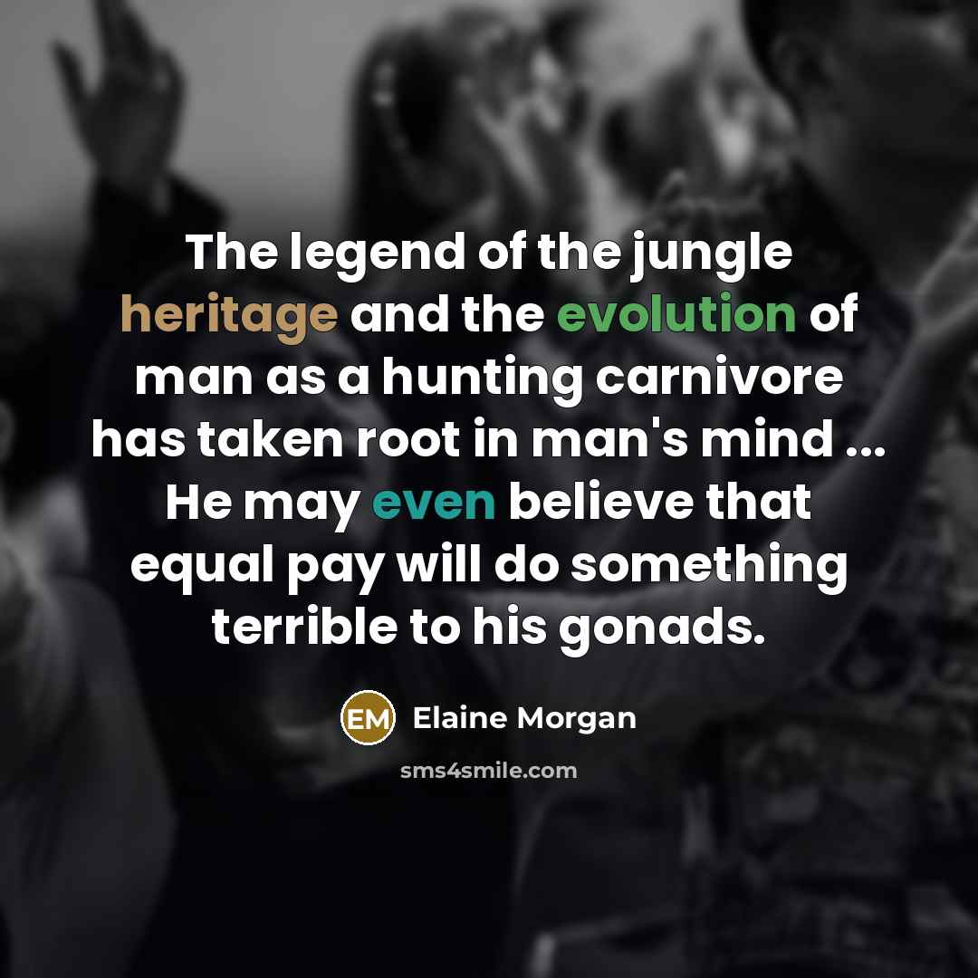 “The legend of the jungle heritage and the evolution of…” quote by Elaine Morgan